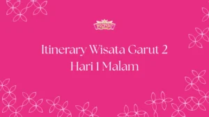itinerary wisata garut 2 hari 1 malam dodol picnic
