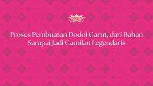 Proses Pembuatan Dodol Garut